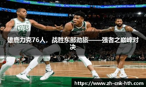 雄鹿力克76人，战胜东部劲旅——强者之巅峰对决